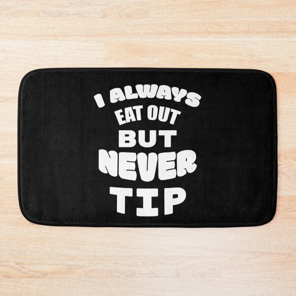Item preview, I always eat out, but never tip designed and sold by 2Cheesy4U.