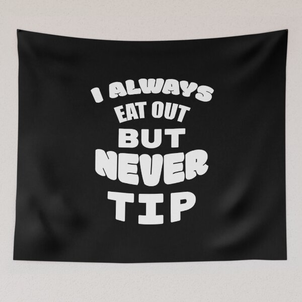 Item preview, I always eat out, but never tip designed and sold by 2Cheesy4U.