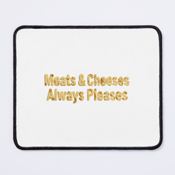 Item preview, Meats And Cheeses Always Pleases Cheesy Humor Quote designed and sold by SkeletonsDanger.