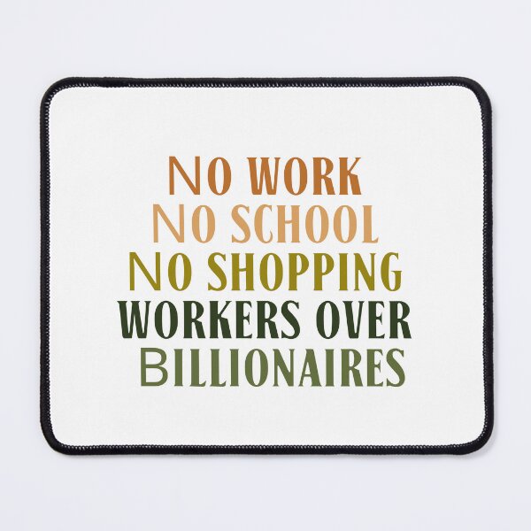 Item preview, No Work No School No Shopping Workers Over Billionaires Protest Quote designed and sold by SkeletonsDanger.