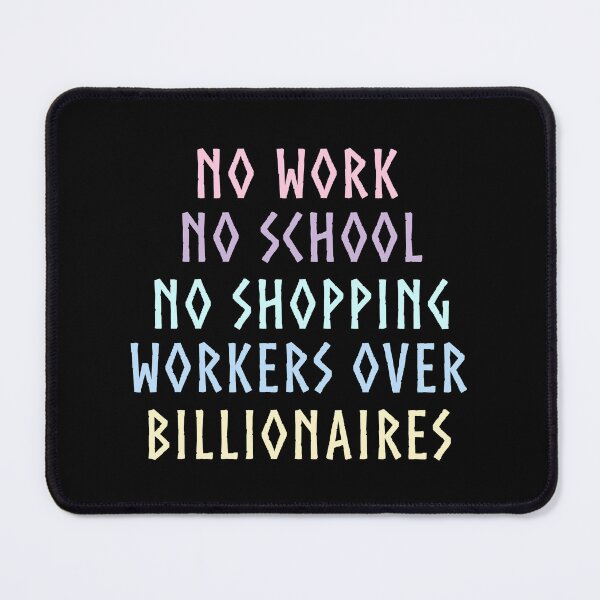 Item preview, No Work No School No Shopping Workers Over Billionaires Solidarity Quote designed and sold by SkeletonsDanger.