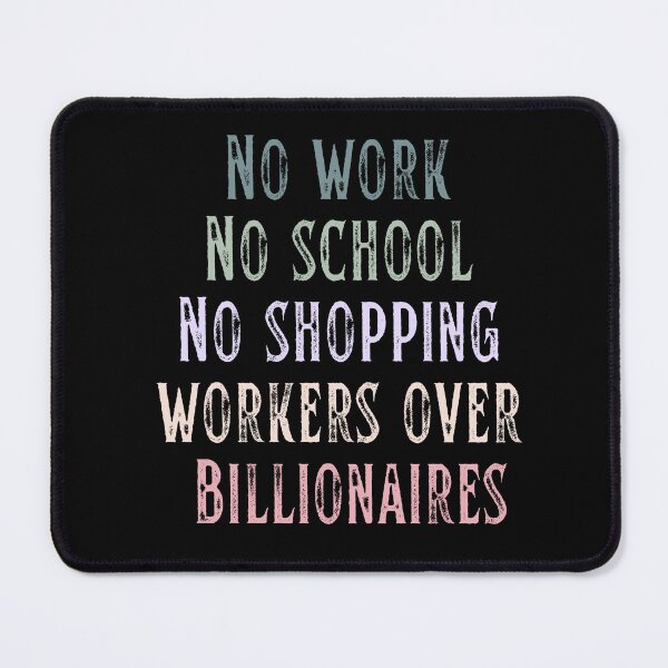 Item preview, No Work No School No Shopping Workers Over Billionaires Fair Wage Quote designed and sold by SkeletonsDanger.