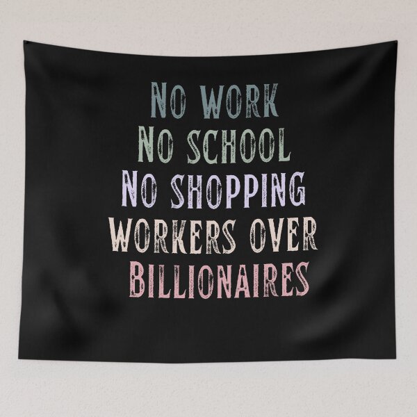 Item preview, No Work No School No Shopping Workers Over Billionaires Fair Wage Quote designed and sold by SkeletonsDanger.