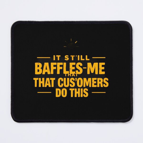 Item preview, Still Baffles Me That Customers Do This designed and sold by Arte-Excellency.