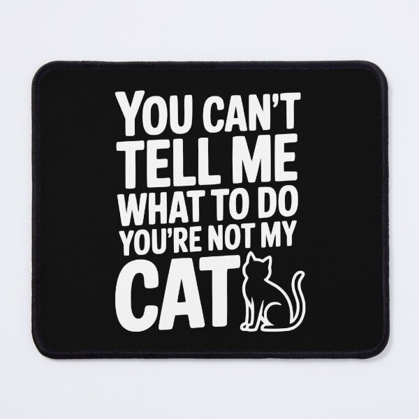 Item preview, You Can't Tell Me What To Do You're Not My Cat designed and sold by Frank Ring.