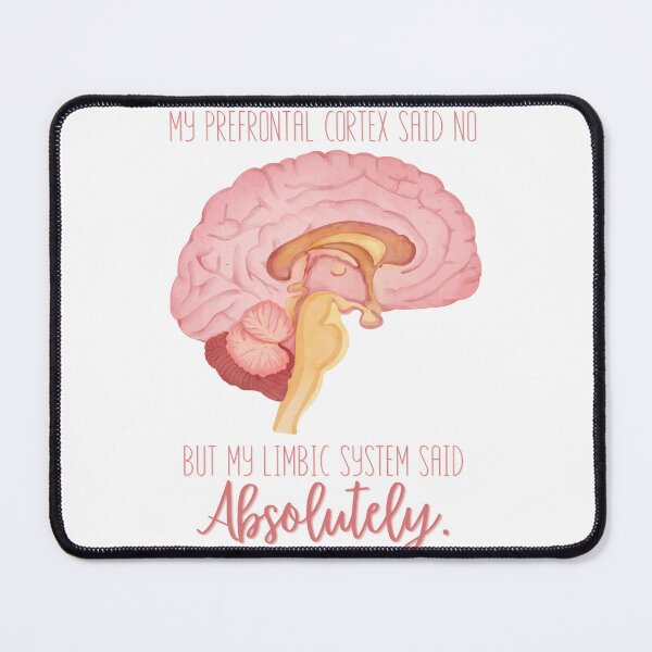Item preview, My prefrontal cortex said no, but my limbic system said absolutely designed and sold by Anastasiakd.