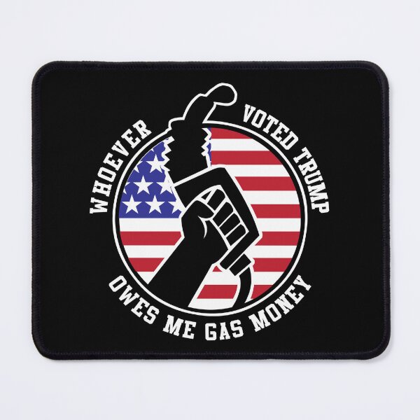 Item preview, Whoever Voted Trump Owes Me Gas Money Funny Political Design designed and sold by pemperos.