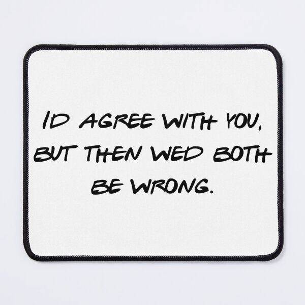 Item preview, I'd Agree With You But Then We'd Both Be Wrong Sarcastic designed and sold by NicolasGlowArt.