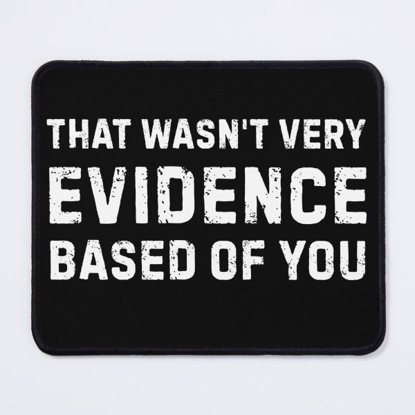 Item preview, That Wasn't Very Evidence Based of You designed and sold by axiksa10.