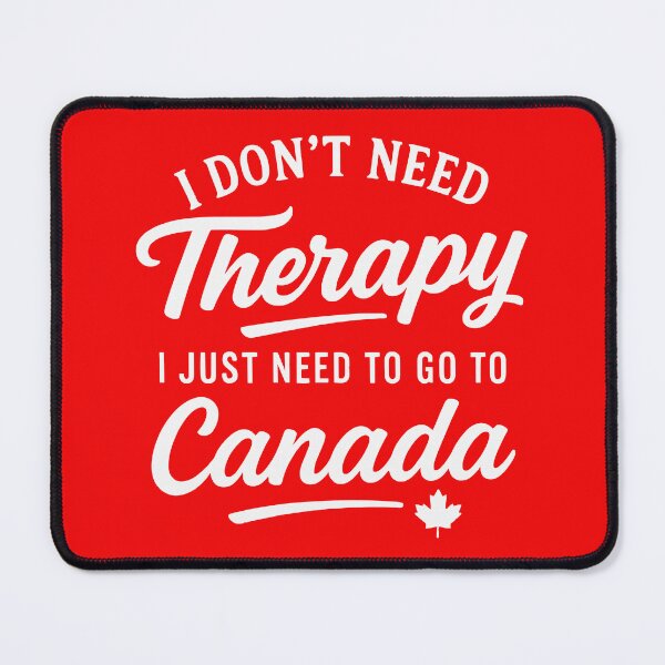 Item preview, I Don't Need Therapy, I Just Need to Go To Canada designed and sold by Pawsitive Pixel Studio.