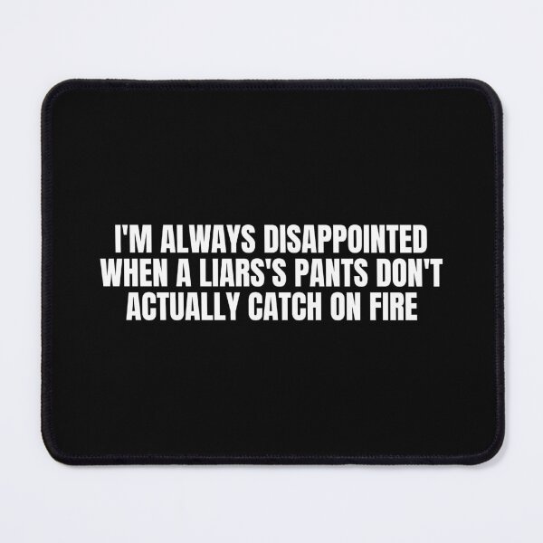 Item preview, I'm always disappointed when a liars's pants don't actually catch on fire designed and sold by Dondonmart.