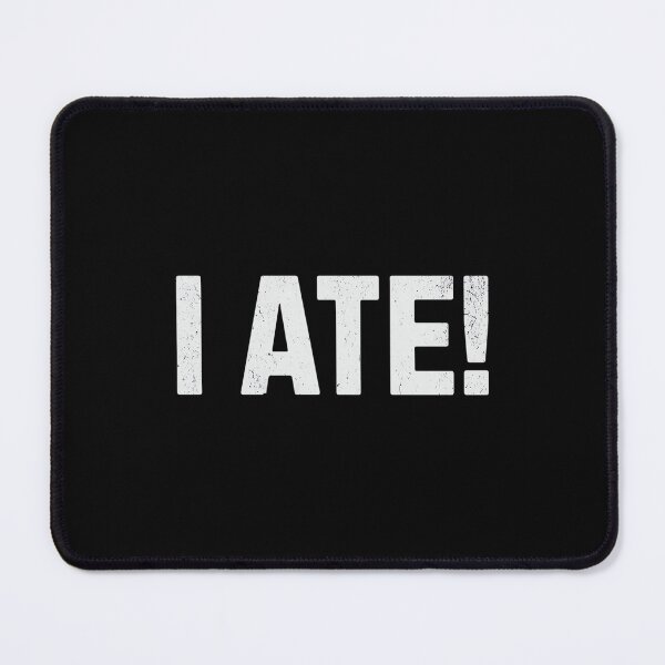 Item preview, I Ate! Funny Sarcasm designed and sold by DorisSPipkin.
