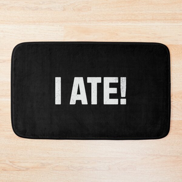 Item preview, I Ate! Funny Sarcasm designed and sold by DorisSPipkin.