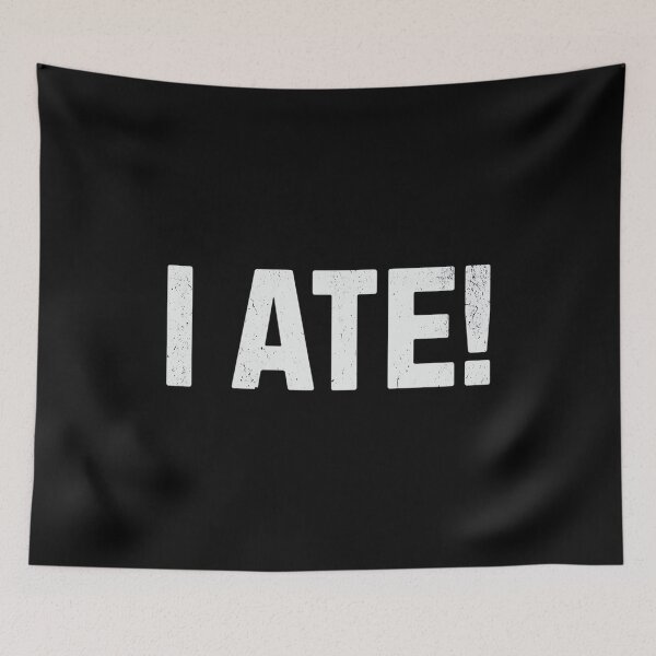 Item preview, I Ate! Funny Sarcasm designed and sold by DorisSPipkin.