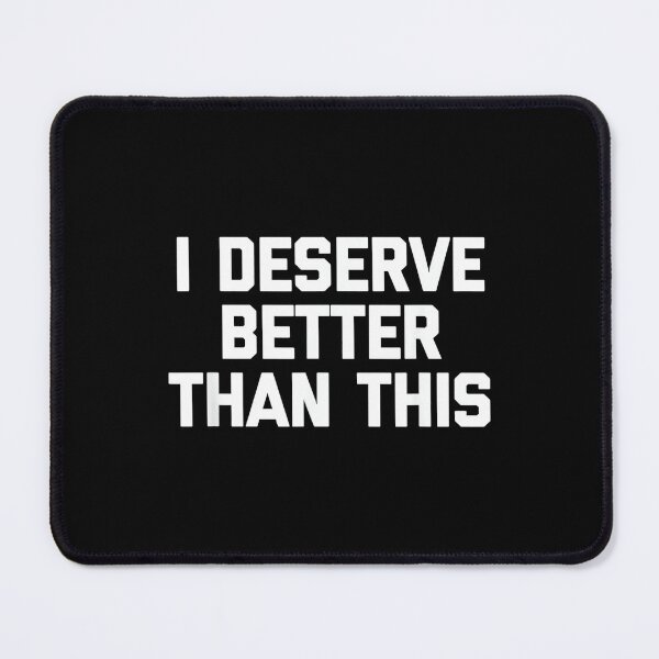 Item preview, I Deserve Better Than This - Funny Saying Sarcastic Novelty designed and sold by DorisSPipkin.