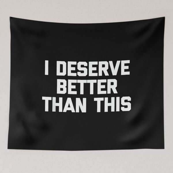 Item preview, I Deserve Better Than This - Funny Saying Sarcastic Novelty designed and sold by DorisSPipkin.
