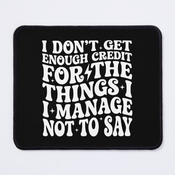 Item preview, I Don't Get Enough Credit for Things I Manage Not Say, Funny designed and sold by DorisSPipkin.