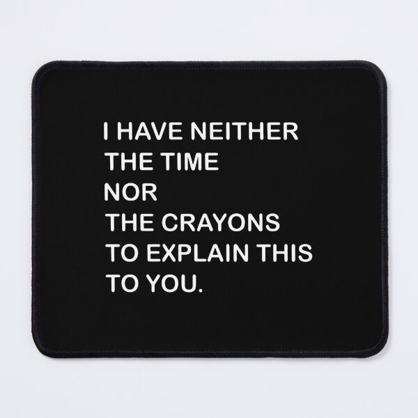 Item preview, I Dont Have The Time Or The Crayons  designed and sold by florasavis.