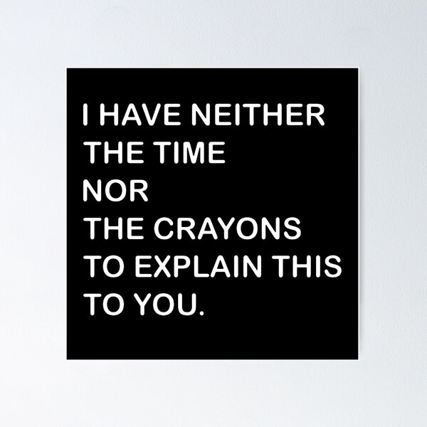 Item preview,  I Dont Have The Time Or The Crayons designed and sold by saragraya.