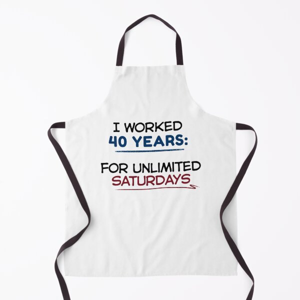 Item preview, Funny Retirement Quote I worked 40 years for unlimited Saturdays designed and sold by TeeArtWorld.