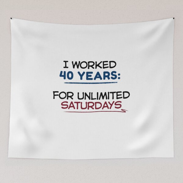 Item preview, Funny Retirement Quote I worked 40 years for unlimited Saturdays designed and sold by TeeArtWorld.