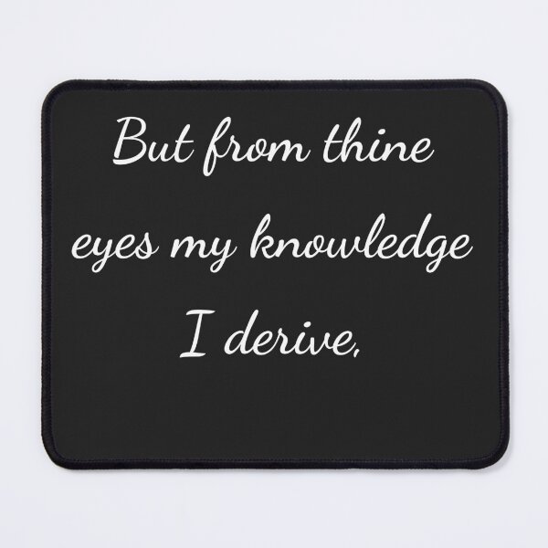 Item preview, "But from thine eyes my knowledge I derive," - handwriting white designed and sold by ariksworld.
