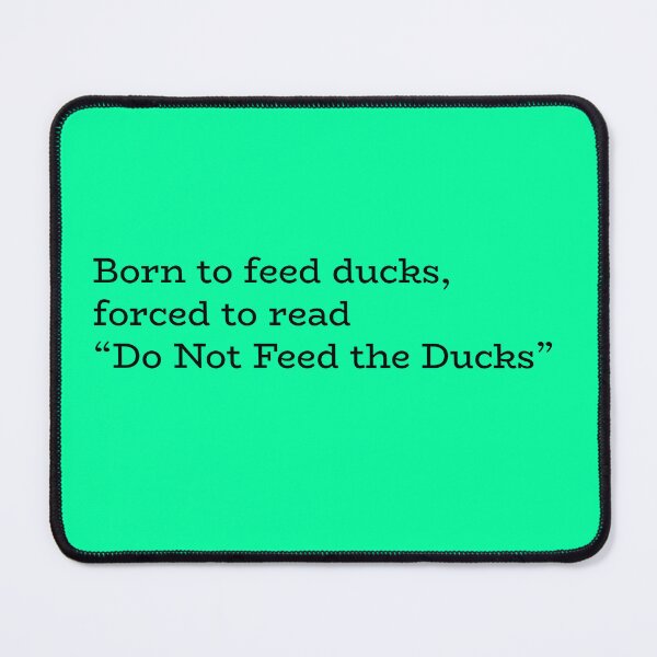 Item preview, Born to feed ducks, forced to read "Do Not Feed the Ducks" designed and sold by hhells.