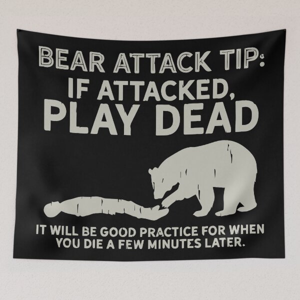Item preview, Bear attack tip: if attacked, play dead it will be good practice for when you die a few minutes later  designed and sold by BrownHorse90s.