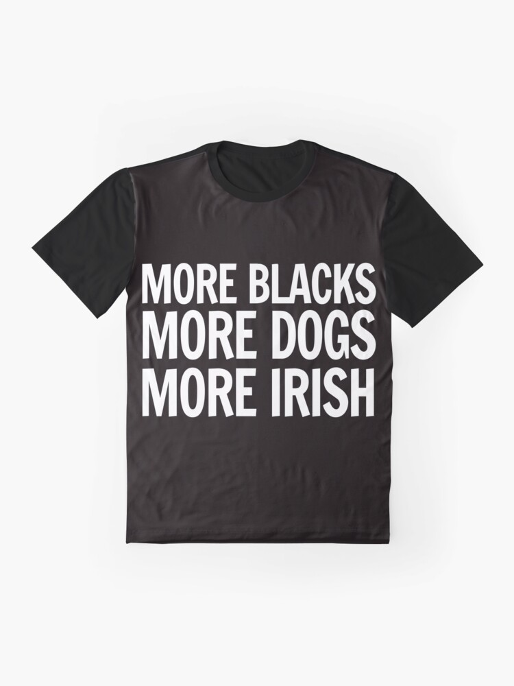 more blacks more irish more dogs t shirt