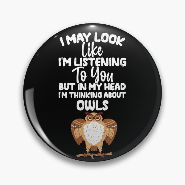 Item preview, I May Look Like I'm Listening To You But In My Head I'm Thinking About owls  designed and sold by GabbyKash.