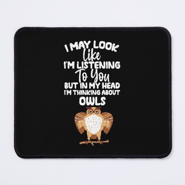 Item preview, I May Look Like I'm Listening To You But In My Head I'm Thinking About owls designed and sold by GabbyKash.