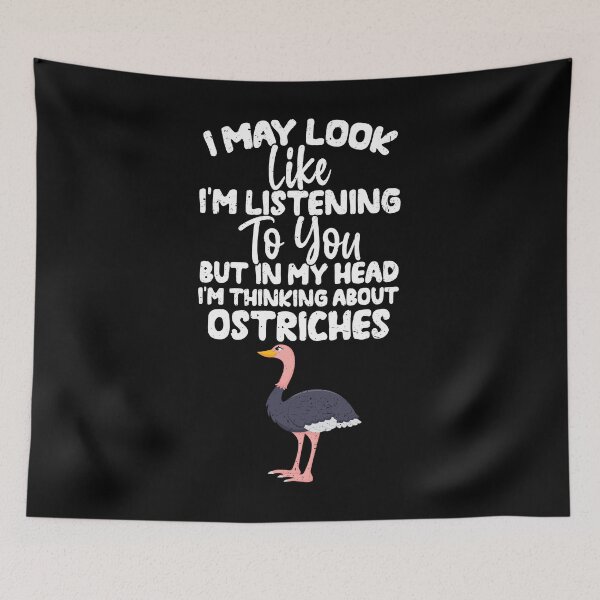 Item preview, I May Look Like I'm Listening To You But In My Head I'm Thinking About Ostriches  designed and sold by GabbyKash.