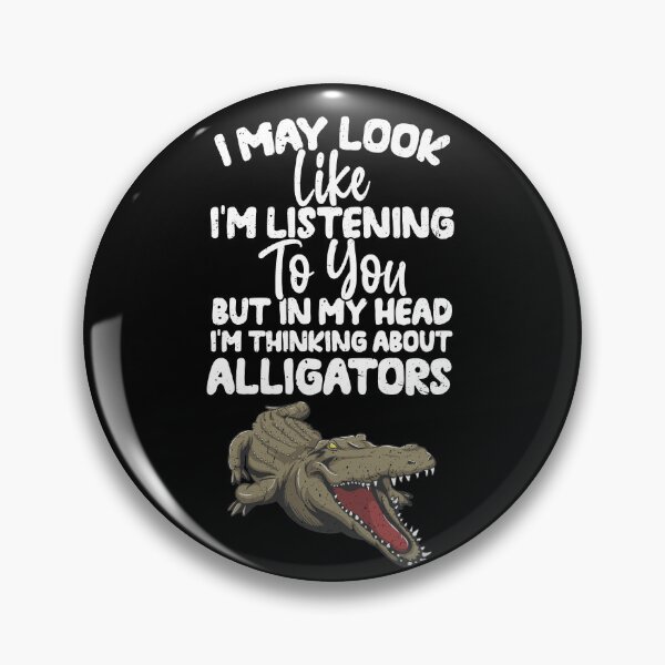Item preview, I May Look Like I'm Listening To You But In My Head I'm Thinking About Alligators  designed and sold by GabbyKash.