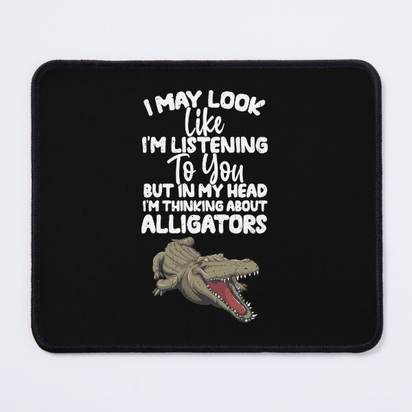 Item preview, I May Look Like I'm Listening To You But In My Head I'm Thinking About Alligators  designed and sold by GabbyKash.