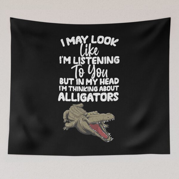 Item preview, I May Look Like I'm Listening To You But In My Head I'm Thinking About Alligators  designed and sold by GabbyKash.