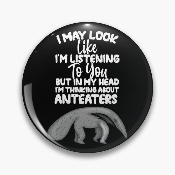 Item preview, I May Look Like I'm Listening To You But In My Head I'm Thinking About Anteaters designed and sold by GabbyKash.