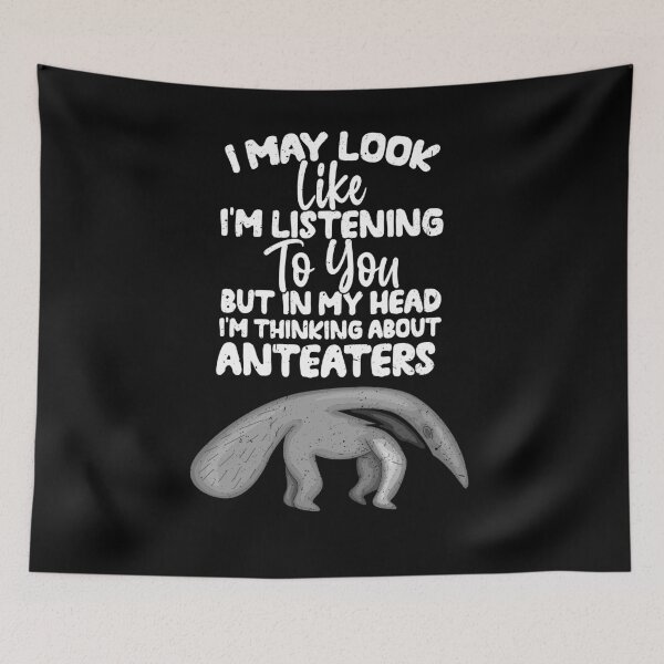 Item preview, I May Look Like I'm Listening To You But In My Head I'm Thinking About Anteaters designed and sold by GabbyKash.