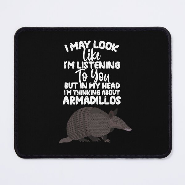 Item preview, I May Look Like I'm Listening To You But In My Head I'm Thinking About Armadillos designed and sold by GabbyKash.