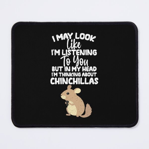 Item preview, I May Look Like I'm Listening To You But In My Head I'm Thinking About Chinchillas designed and sold by GabbyKash.