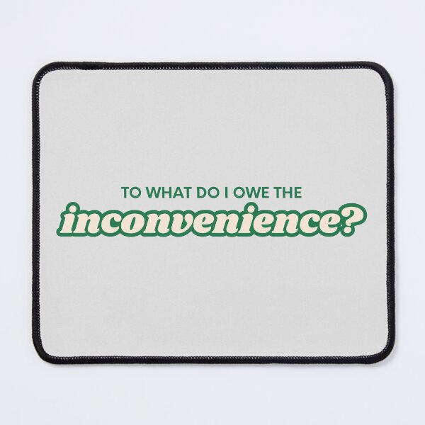 Item preview, To What Do I Owe the Inconvenience designed and sold by Sleepy Cat Designs.