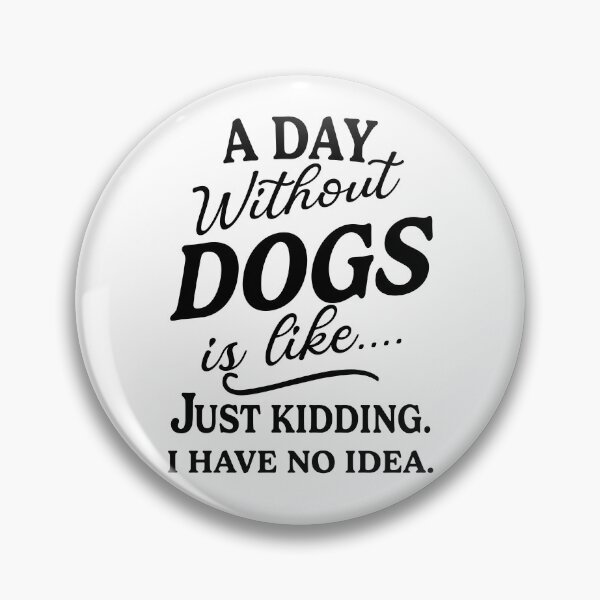 Item preview, A Day Without Dogs Is Like Just Kidding I Have No Idea designed and sold by Home-Crea-Abode.