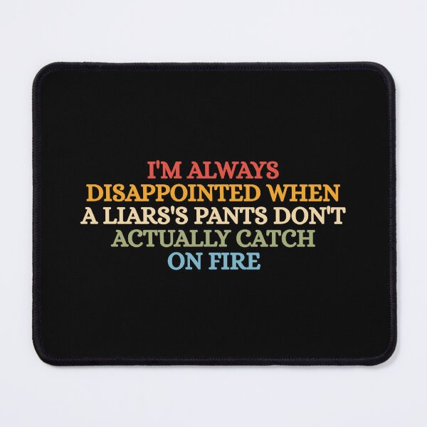 Item preview, I'm always disappointed when a liars's pants don't actually catch on fire designed and sold by Dondonmart.