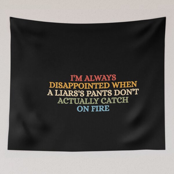 Item preview, I'm always disappointed when a liars's pants don't actually catch on fire designed and sold by Dondonmart.