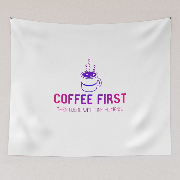 Item preview, Coffee first. Then I deal with tiny humans. designed and sold by DesignMindSG.
