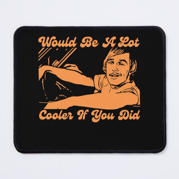 Item preview, Would Be A Lot Cooler If You Did Dazed And Confused Meme designed and sold by CMSenseiStore.