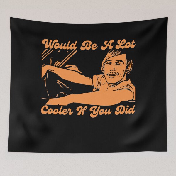 Item preview, Would Be A Lot Cooler If You Did Dazed And Confused Meme designed and sold by CMSenseiStore.