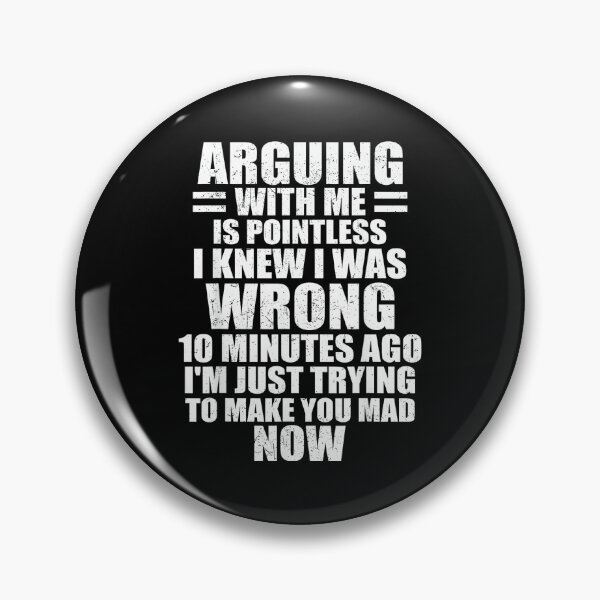 Item preview, arguing with me is pointless i knew i was wrong 10 minutes designed and sold by EugeneRBarnett.