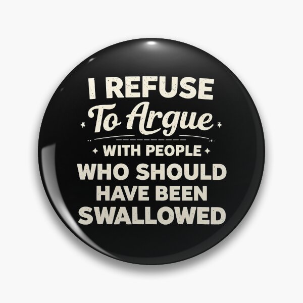 Item preview, I Refuse to Argue with People Who Should Have Been Swallowed designed and sold by JODYSMORGAN.