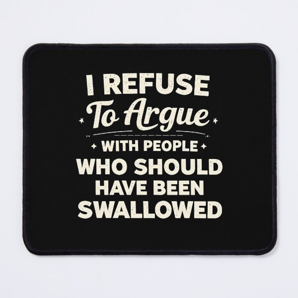 Item preview, I Refuse to Argue with People Who Should Have Been Swallowed designed and sold by JODYSMORGAN.