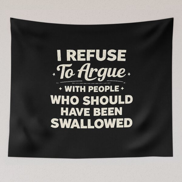 Item preview, I Refuse to Argue with People Who Should Have Been Swallowed designed and sold by JODYSMORGAN.